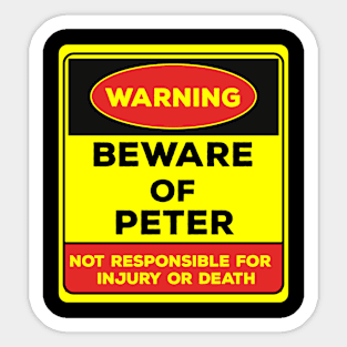 Beware Of Peter/Warning Beware Of Peter Not Responsible For Injury Or Death/gift for Peter Sticker